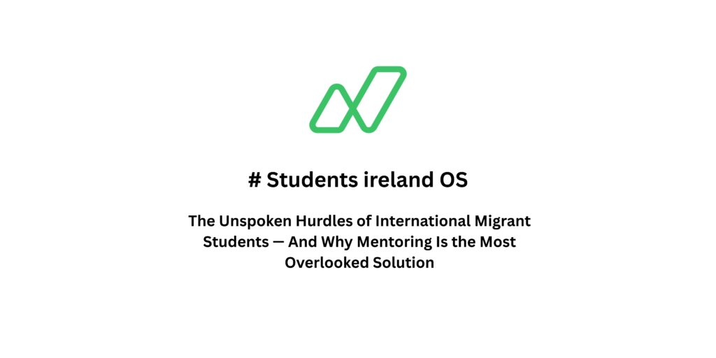 The Unspoken Hurdles of International Migrant Students — And Why Mentoring Is the Most Overlooked Solution