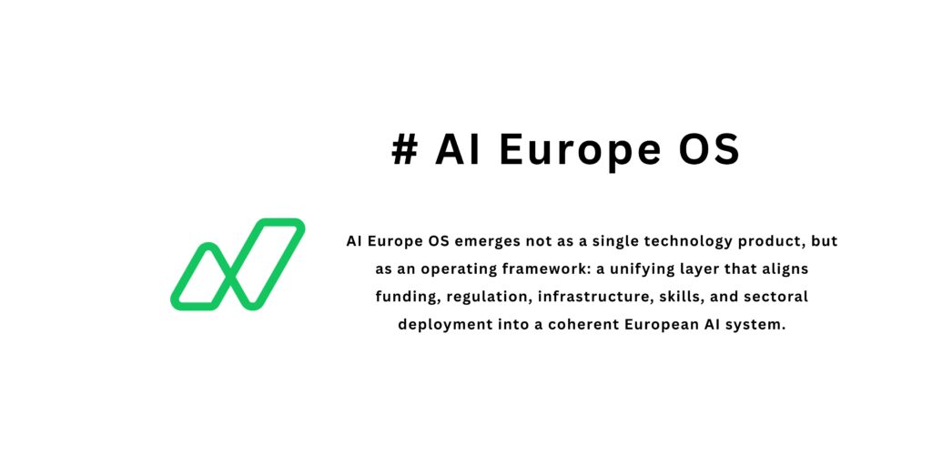 AI Europe OS emerges not as a single technology product, but as an operating framework: a unifying layer that aligns funding, regulation, infrastructure, skills, and sectoral deployment into a coherent European AI system.